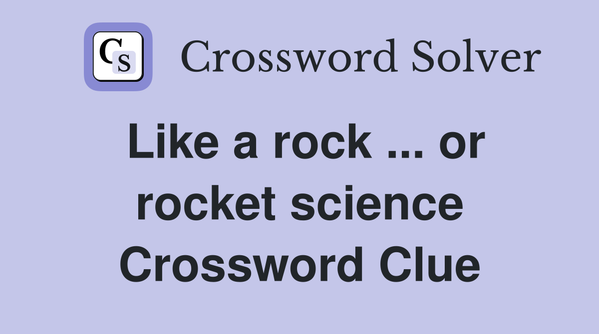 Like a rock ... or rocket science Crossword Clue