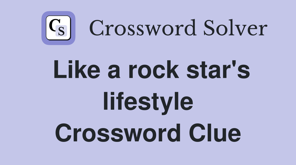 Like a rock star's lifestyle Crossword Clue
