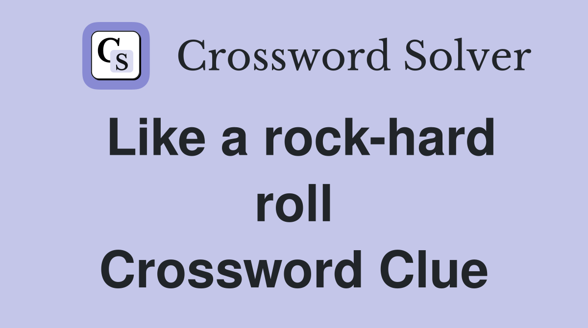 Like a rock-hard roll Crossword Clue