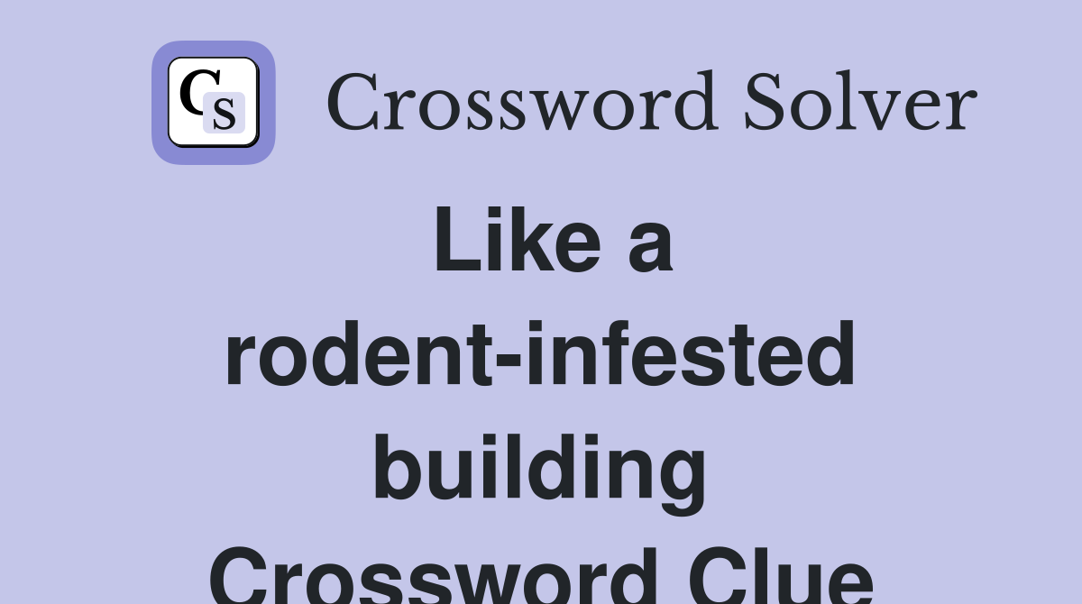 Like a rodent-infested building Crossword Clue