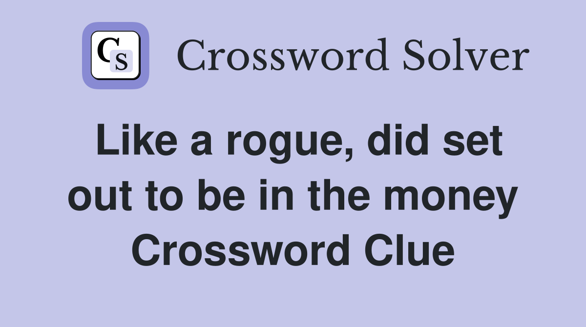 Like a rogue, did set out to be in the money Crossword Clue