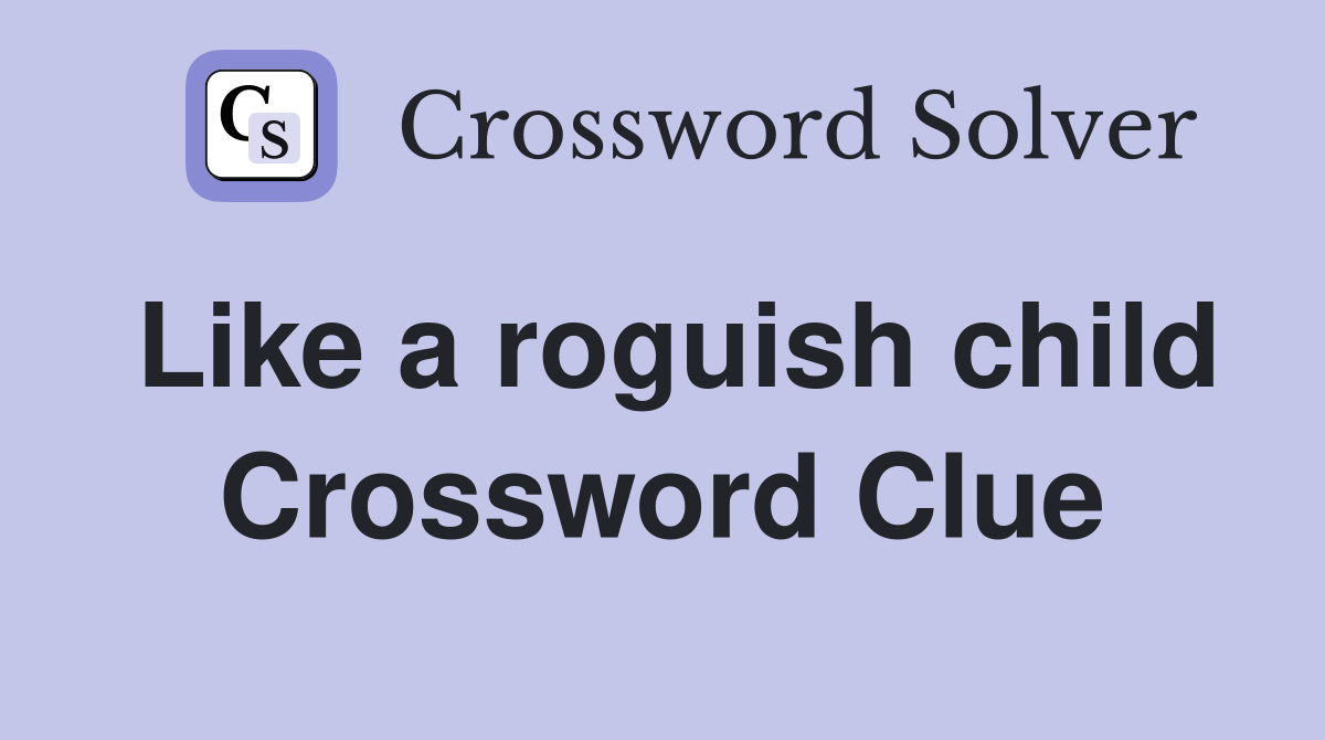 Like a roguish child Crossword Clue