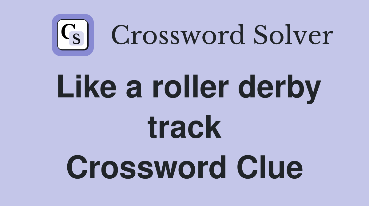 Like a roller derby track Crossword Clue