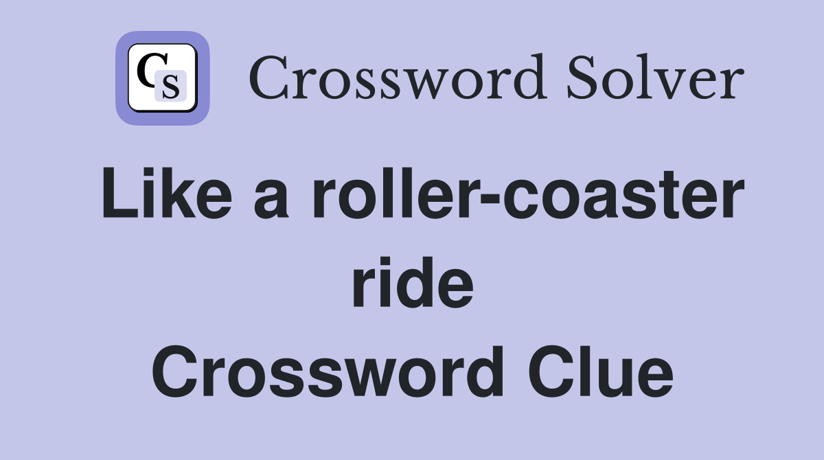 Like a roller-coaster ride Crossword Clue