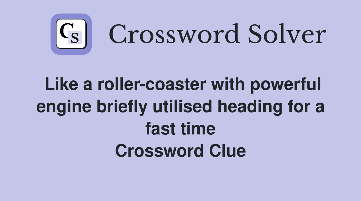 Like a roller-coaster with powerful engine briefly utilised heading for a fast time Crossword Clue