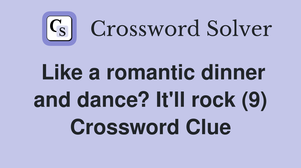Like a romantic dinner and dance? It'll rock (9) Crossword Clue