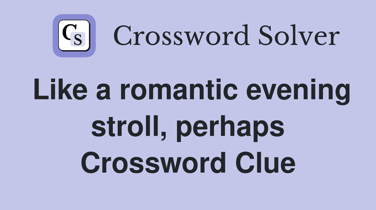 Like a romantic evening stroll, perhaps Crossword Clue