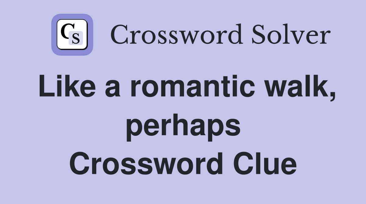 Like a romantic walk, perhaps Crossword Clue