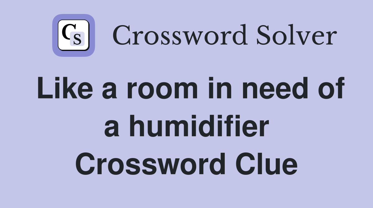 Like a room in need of a humidifier Crossword Clue