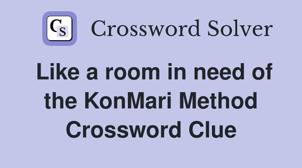Like a room in need of the KonMari Method Crossword Clue