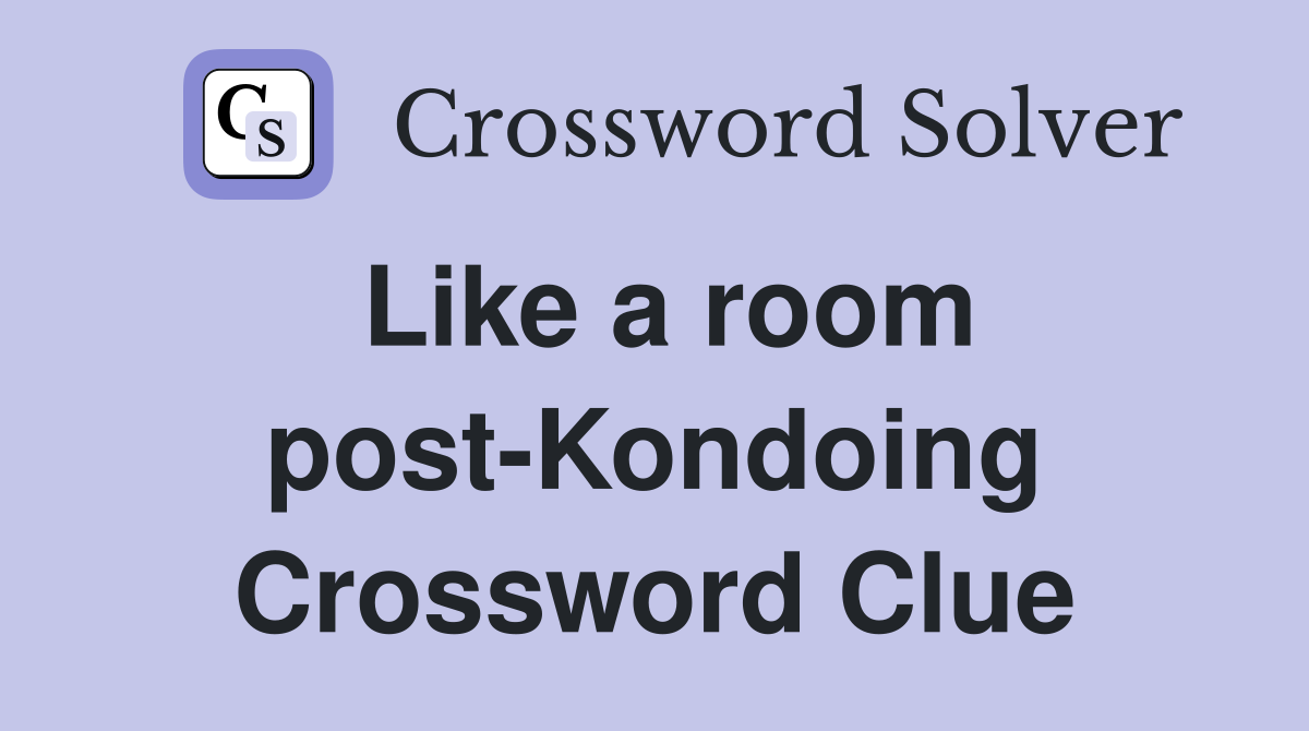 Like a room post-Kondoing Crossword Clue