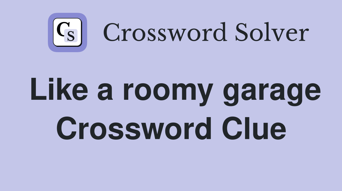 Like a roomy garage Crossword Clue