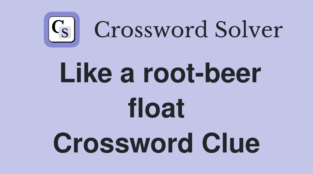 Like a root-beer float Crossword Clue