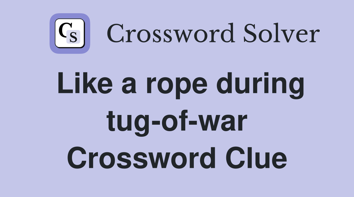 Like a rope during tug-of-war Crossword Clue