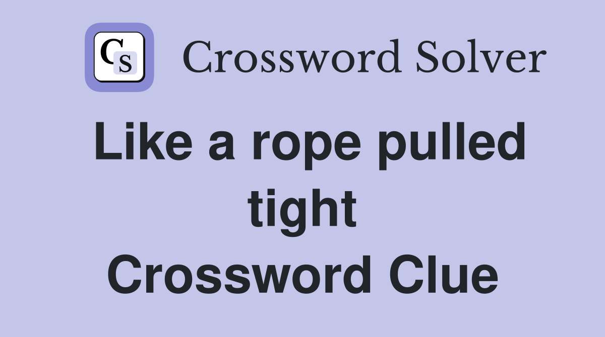 Like a rope pulled tight Crossword Clue