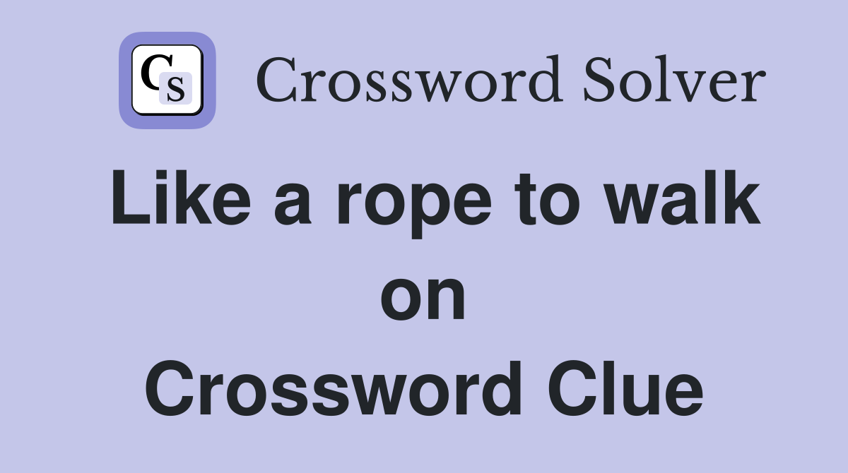 Like a rope to walk on Crossword Clue