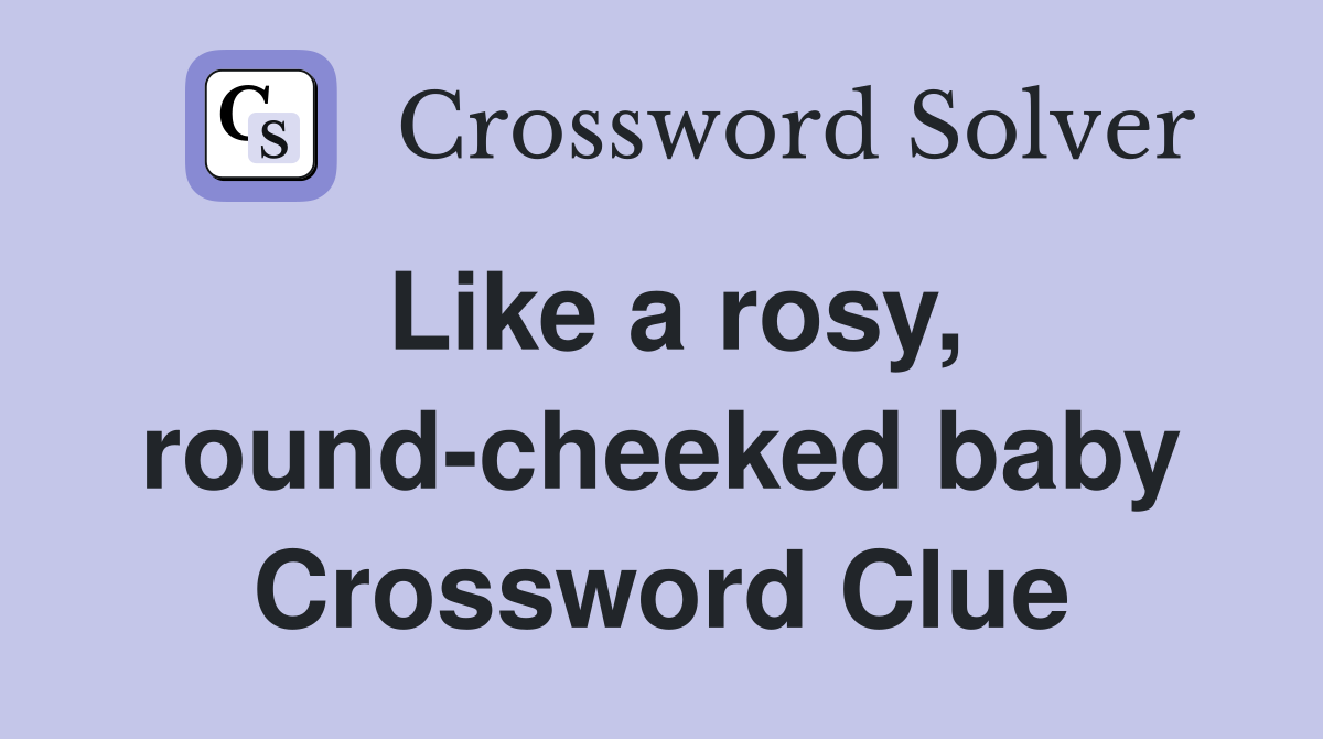Like a rosy, round-cheeked baby Crossword Clue