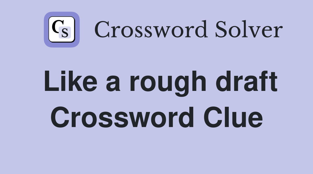 Like a rough draft Crossword Clue
