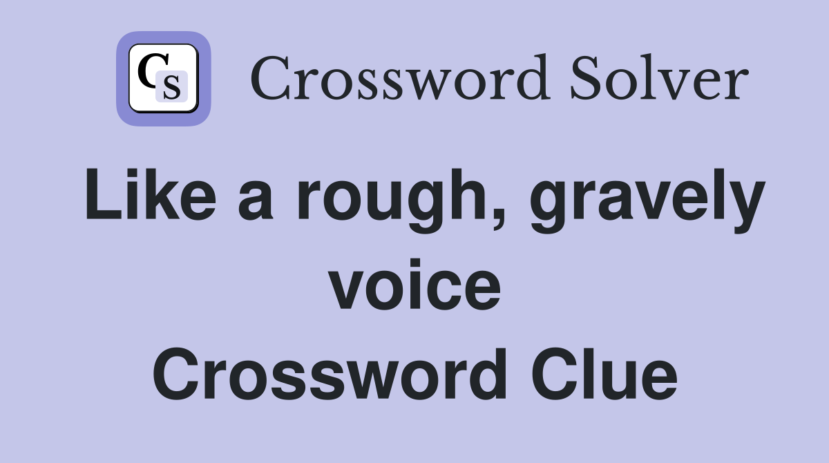 Like a rough, gravely voice Crossword Clue