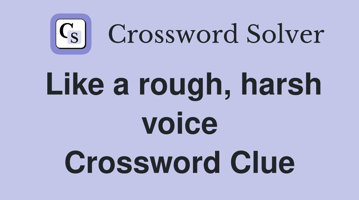 Like a rough, harsh voice Crossword Clue