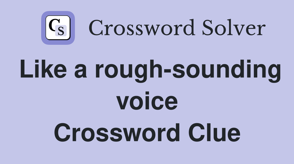 Like a rough-sounding voice Crossword Clue