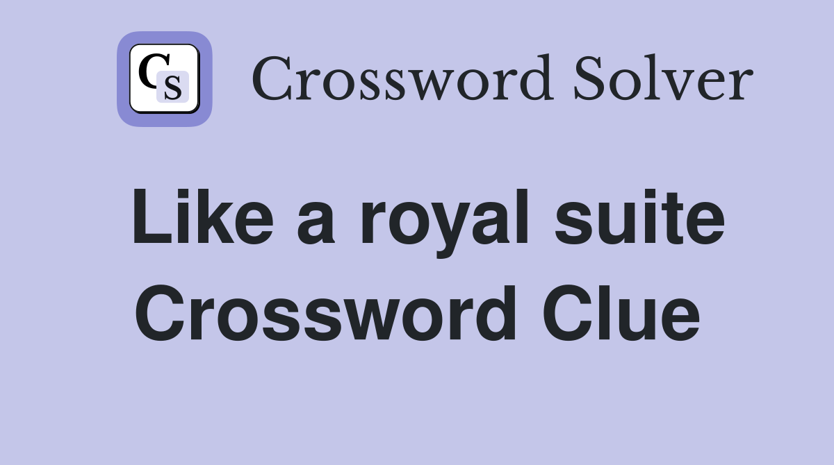 Like a royal suite Crossword Clue