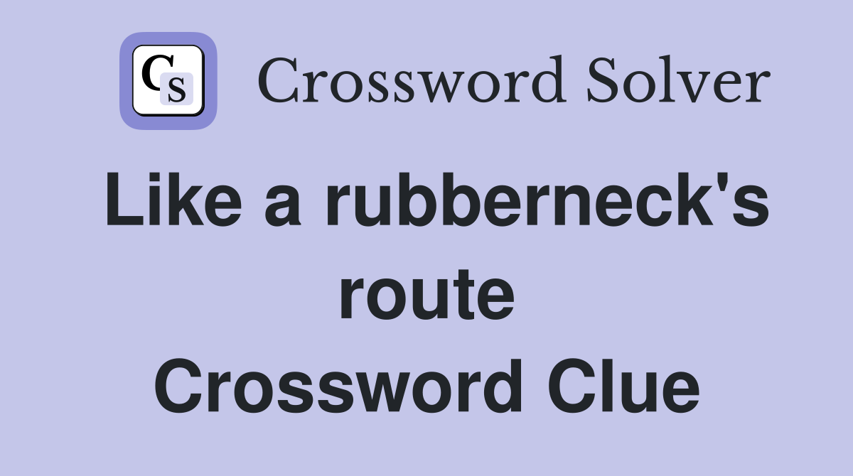 Like a rubberneck's route Crossword Clue