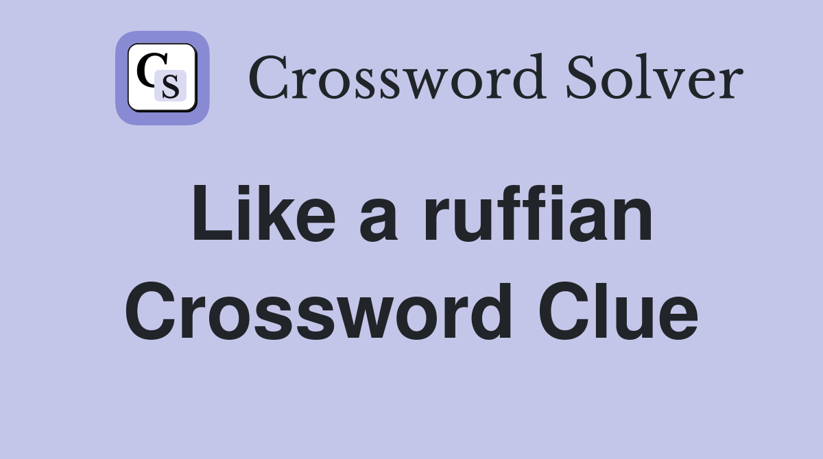 Like a ruffian Crossword Clue