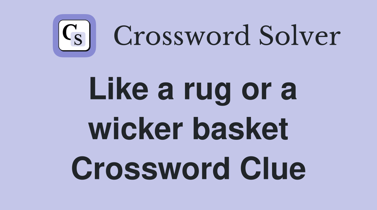 Like a rug or a wicker basket Crossword Clue