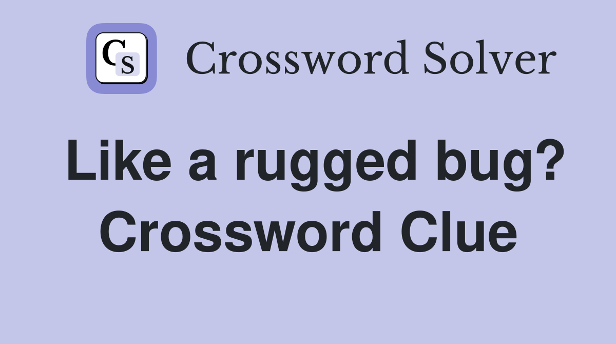 Like a rugged bug? Crossword Clue