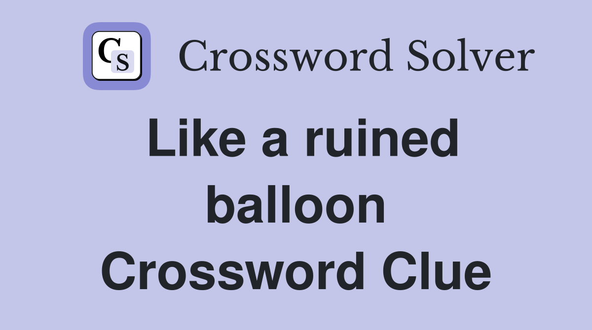 Like a ruined balloon Crossword Clue