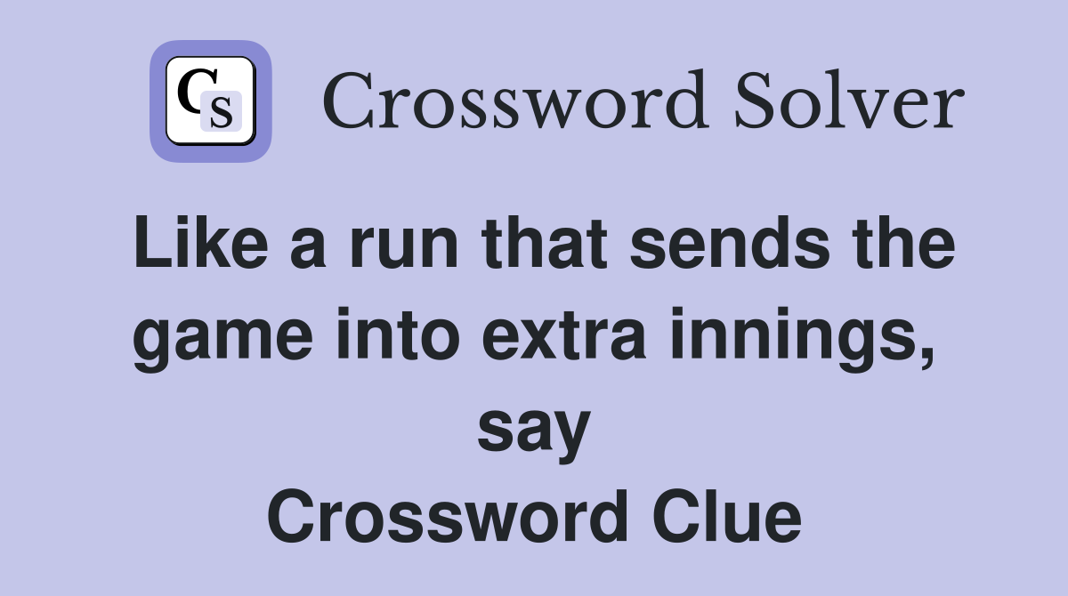 Like a run that sends the game into extra innings, say Crossword Clue