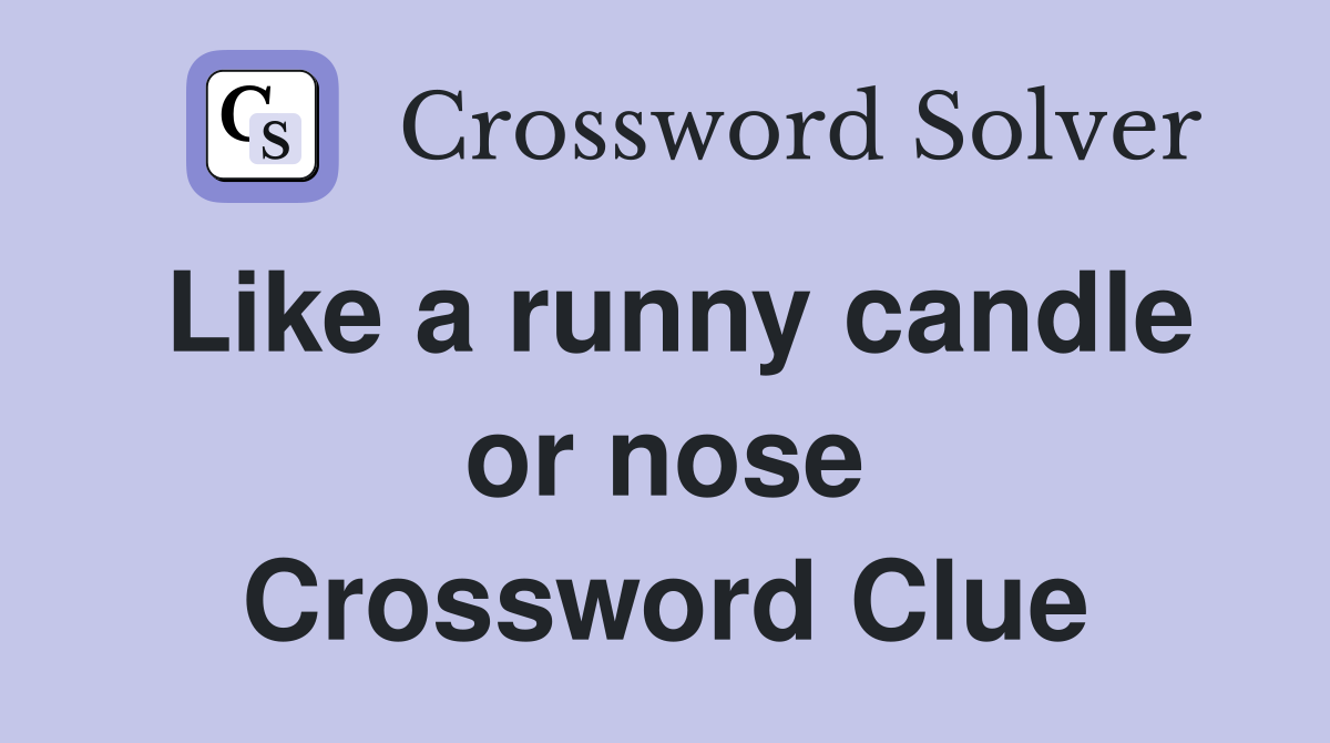 Like a runny candle or nose Crossword Clue