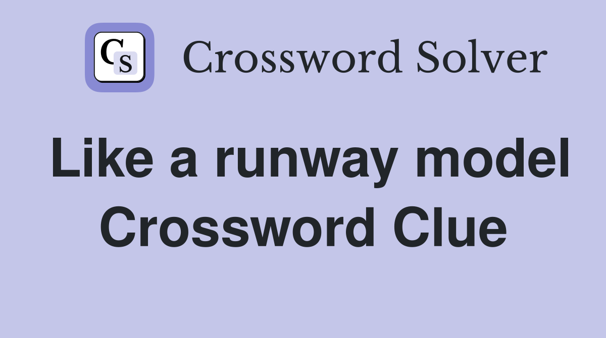 Like a runway model Crossword Clue