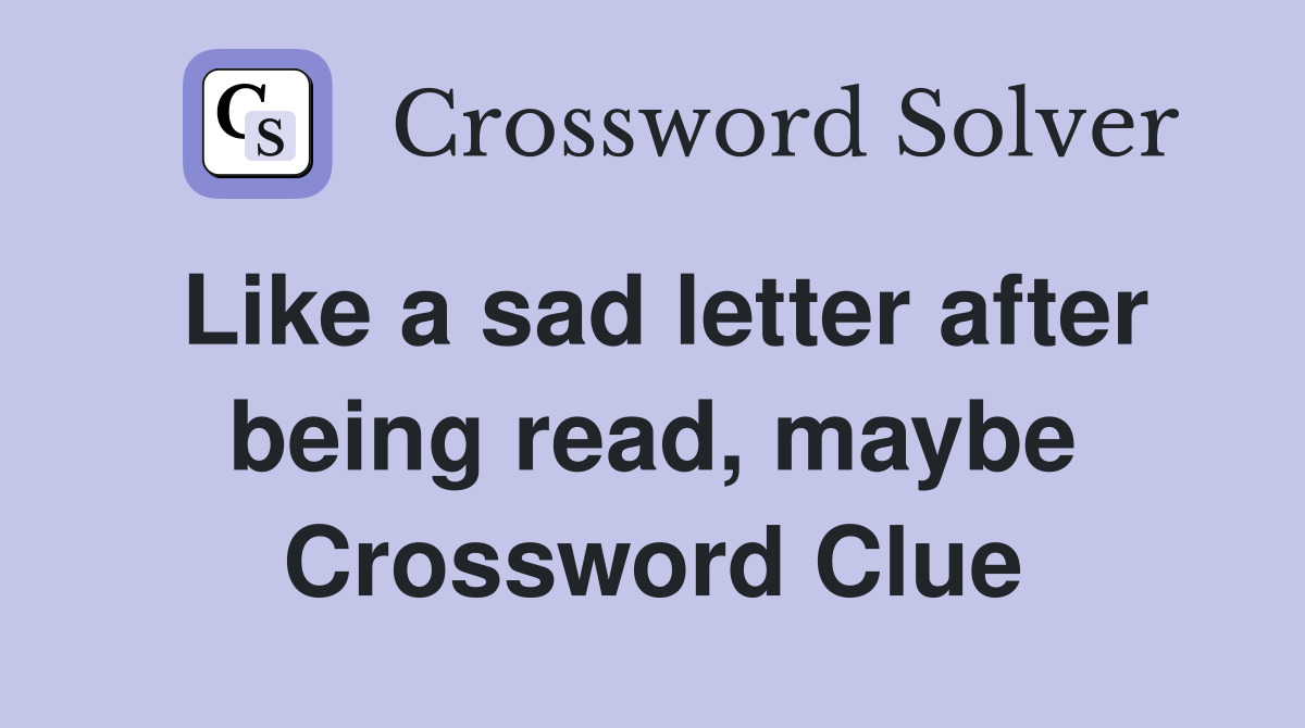 Like a sad letter after being read, maybe Crossword Clue