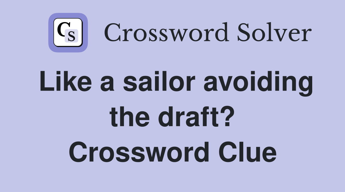 Like a sailor avoiding the draft? Crossword Clue
