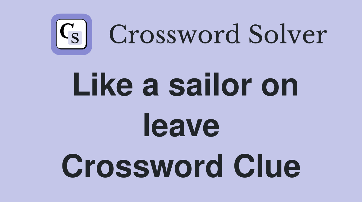 Like a sailor on leave Crossword Clue