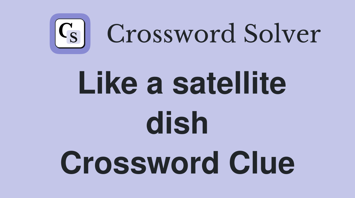 Like a satellite dish Crossword Clue