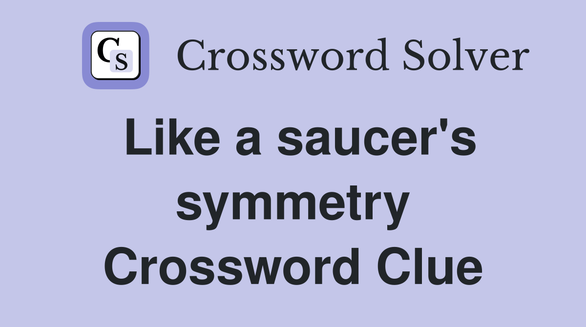 Like a saucer's symmetry Crossword Clue