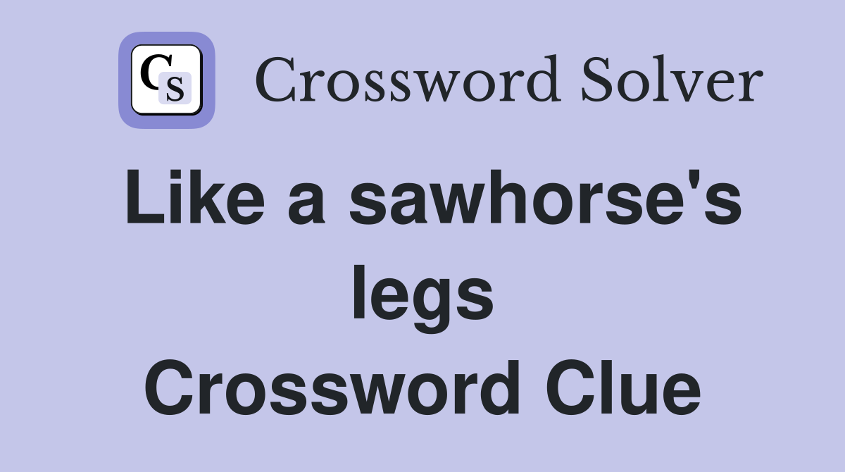 Like a sawhorse's legs Crossword Clue