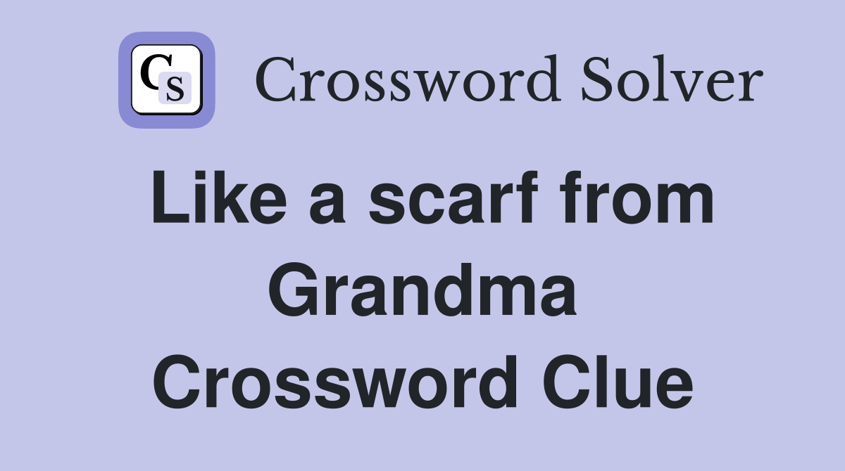 Like a scarf from Grandma Crossword Clue