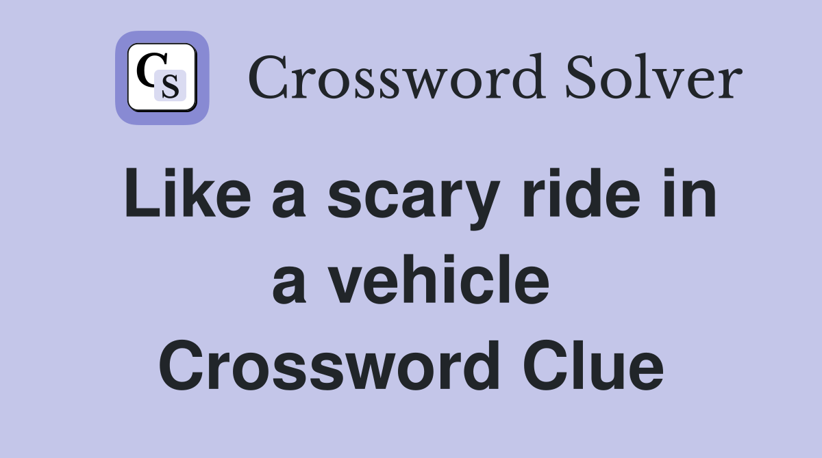 Like a scary ride in a vehicle Crossword Clue