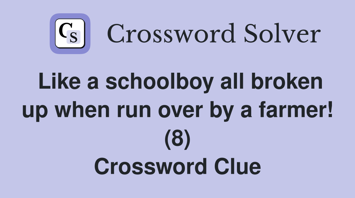 Like a schoolboy all broken up when run over by a farmer! (8) Crossword Clue