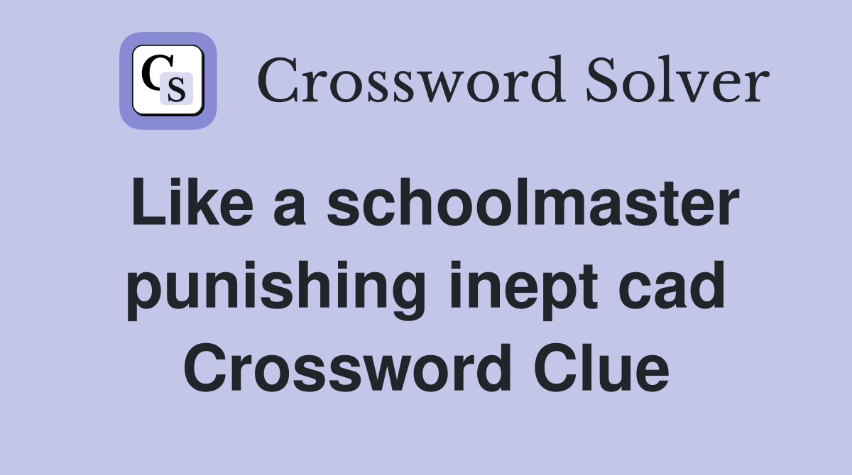 Like a schoolmaster punishing inept cad Crossword Clue