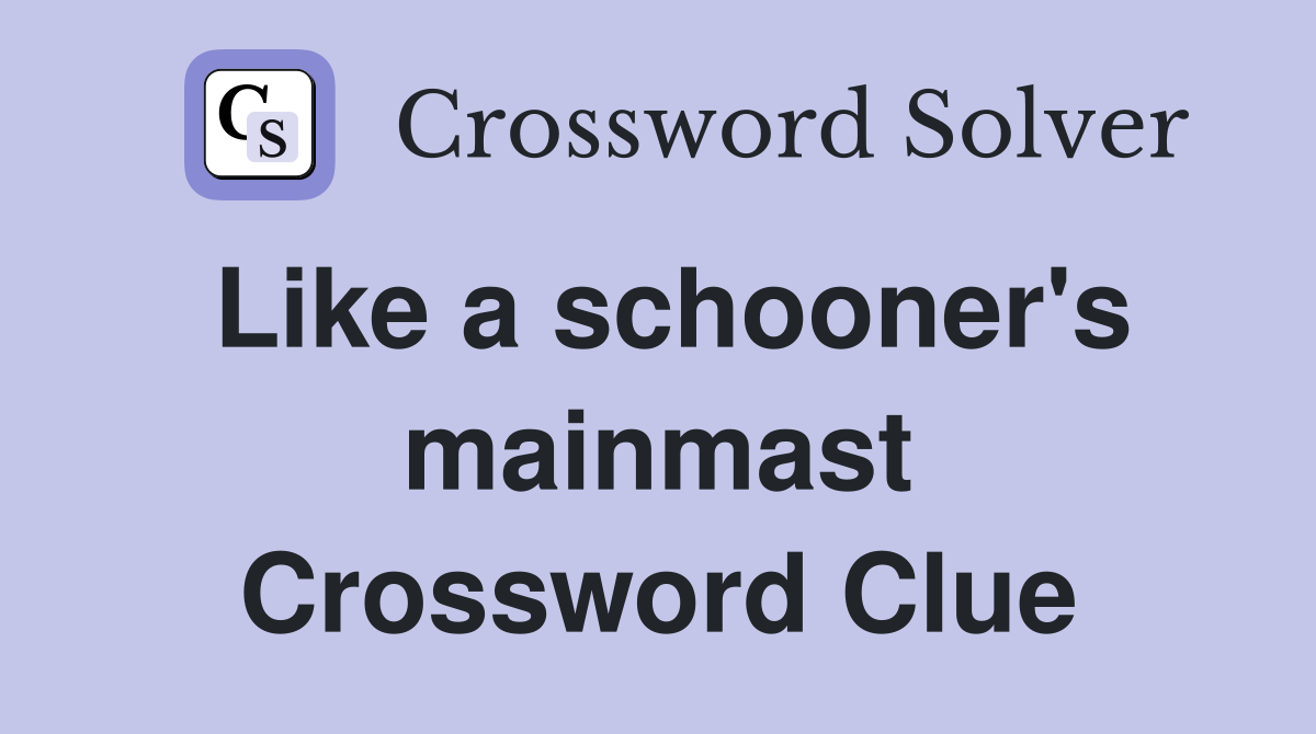 Like a schooner's mainmast Crossword Clue