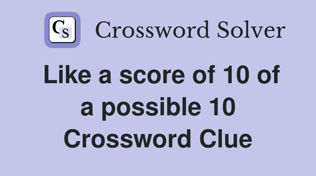 Like a score of 10 of a possible 10 Crossword Clue