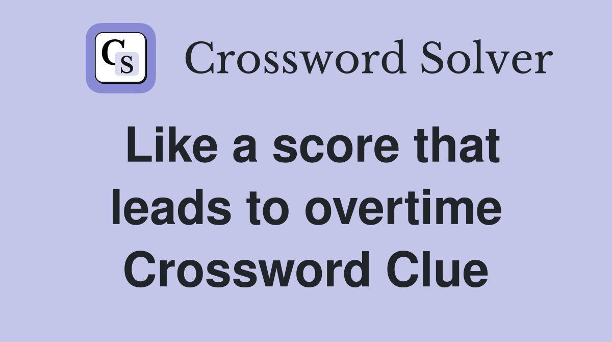 Like a score that leads to overtime Crossword Clue