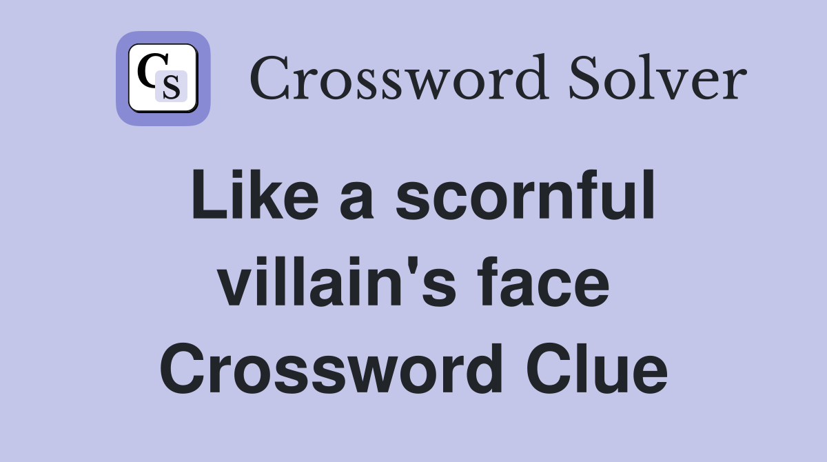Like a scornful villain's face Crossword Clue