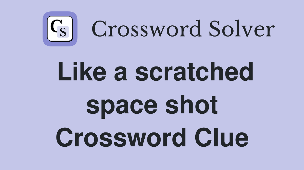 Like a scratched space shot Crossword Clue