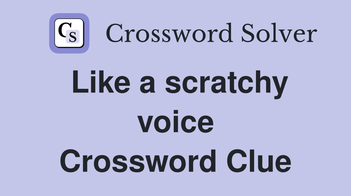 Like a scratchy voice Crossword Clue